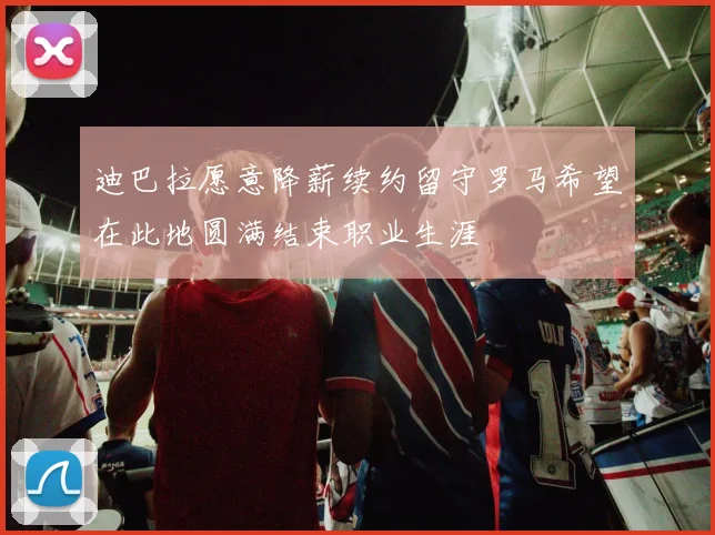 迪巴拉愿意降薪续约留守罗马希望在此地圆满结束职业生涯